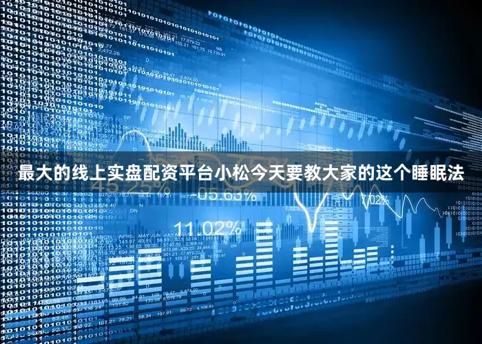 最大的线上实盘配资平台小松今天要教大家的这个睡眠法