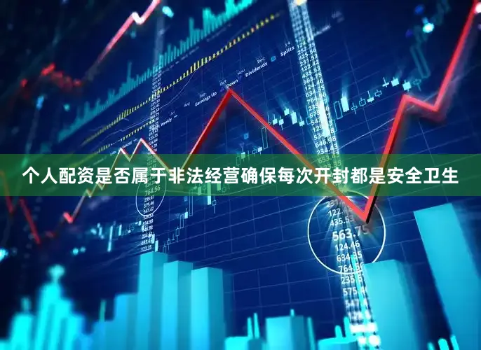 个人配资是否属于非法经营确保每次开封都是安全卫生