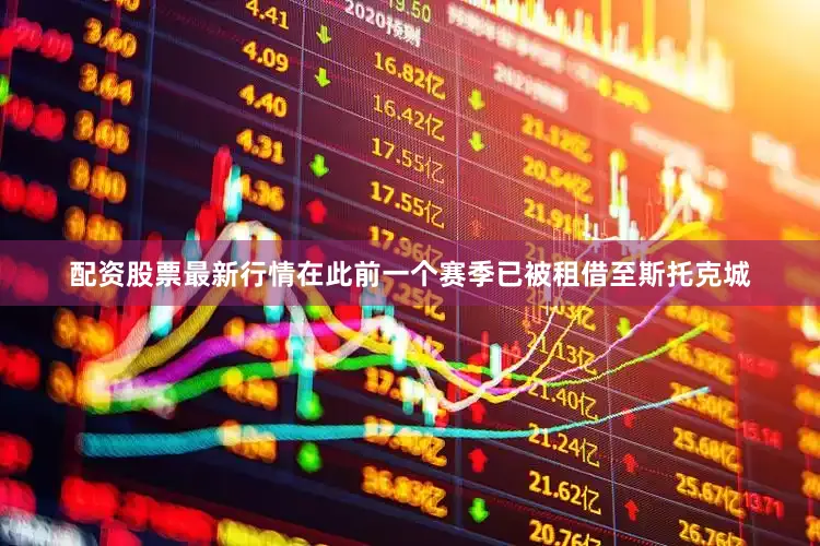 配资股票最新行情在此前一个赛季已被租借至斯托克城