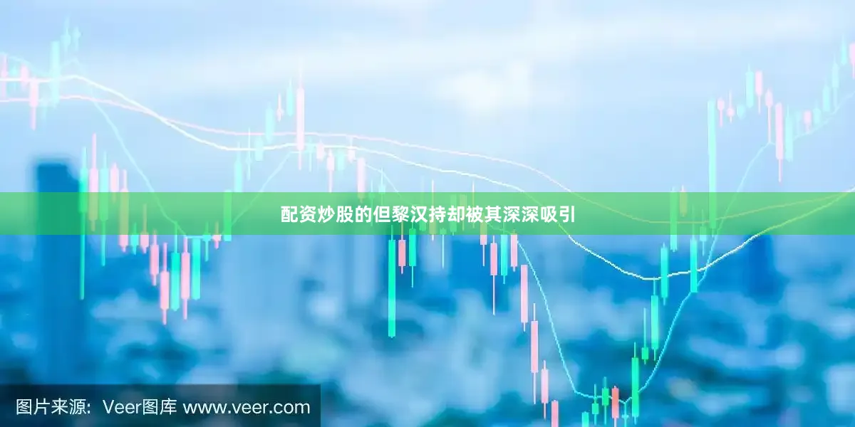 配资炒股的但黎汉持却被其深深吸引