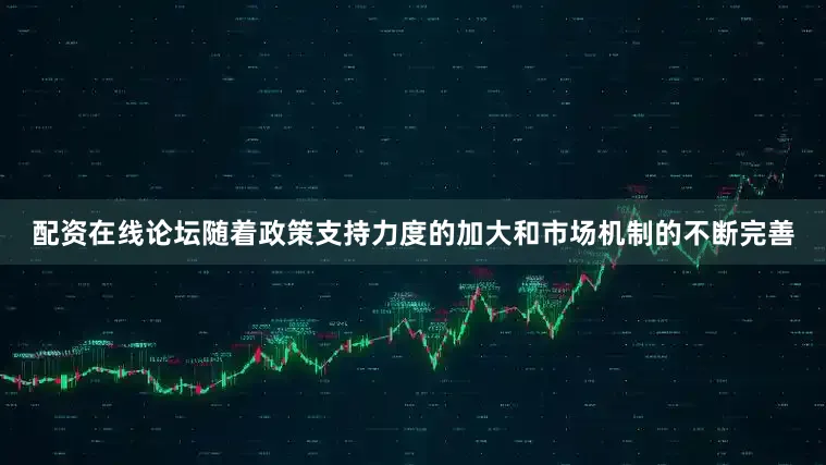 配资在线论坛随着政策支持力度的加大和市场机制的不断完善