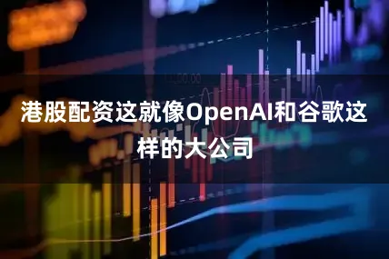 港股配资这就像OpenAI和谷歌这样的大公司