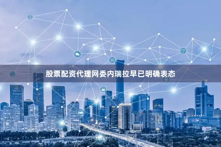 股票配资代理网委内瑞拉早已明确表态