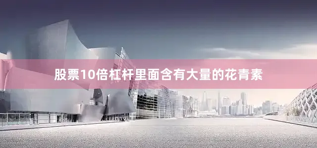 股票10倍杠杆里面含有大量的花青素
